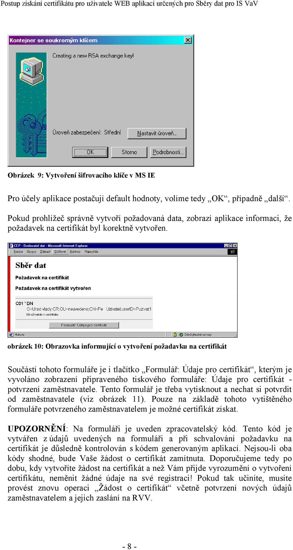 obrázek 10: Obrazovka informující o vytvoření požadavku na certifikát Součástí tohoto formuláře je i tlačítko Formulář: Údaje pro certifikát, kterým je vyvoláno zobrazení připraveného tiskového