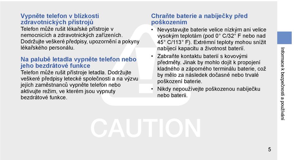 Dodržujte veškeré předpisy letecké společnosti a na výzvu jejích zaměstnanců vypněte telefon nebo aktivujte režim, ve kterém jsou vypnuty bezdrátové funkce.