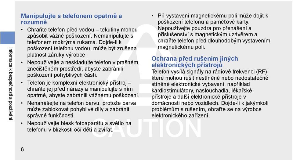 Telefon je komplexní elektronický přístroj chraňte jej před nárazy a manipulujte s ním opatrně, abyste zabránili vážnému poškození.