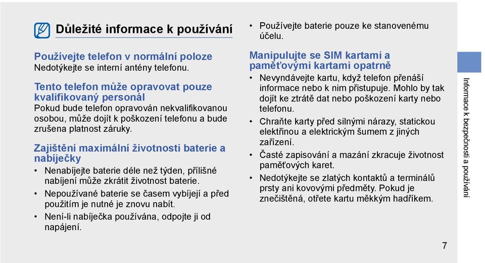 Zajištění maximální životnosti baterie a nabíječky Nenabíjejte baterie déle než týden, přílišné nabíjení může zkrátit životnost baterie.