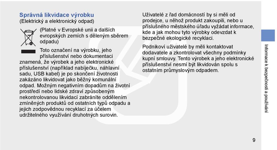 Možným negativním dopadům na životní prostředí nebo lidské zdraví způsobeným nekontrolovanou likvidací zabráníte oddělením zmíněných produktů od ostatních typů odpadu a jejich zodpovědnou recyklací