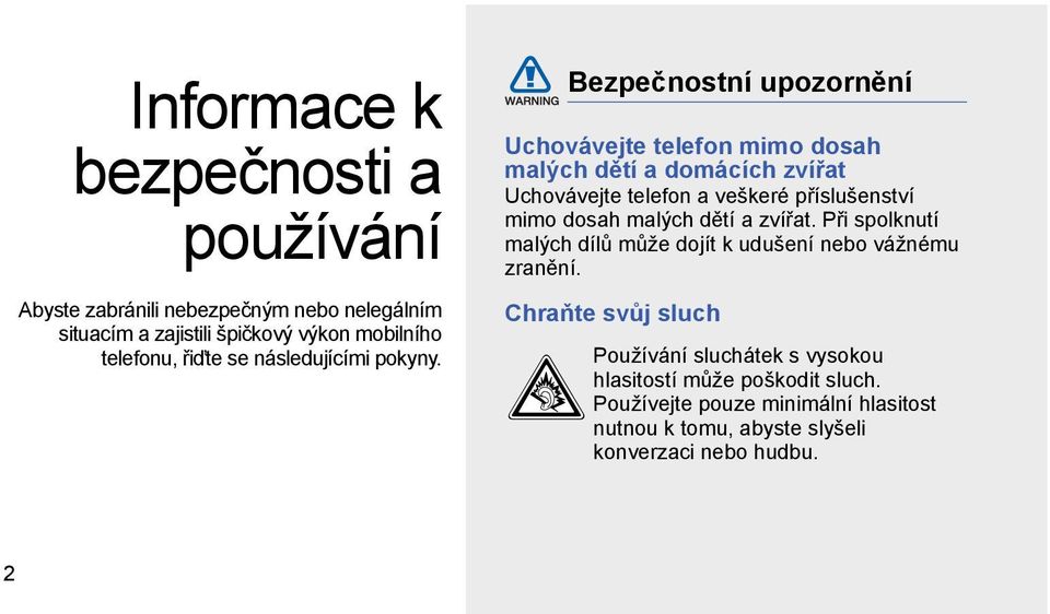 Bezpečnostní upozornění Uchovávejte telefon mimo dosah malých dětí a domácích zvířat Uchovávejte telefon a veškeré příslušenství mimo dosah