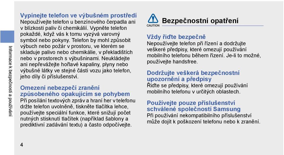 Telefon by mohl způsobit výbuch nebo požár v prostoru, ve kterém se skladuje palivo nebo chemikálie, v překladištích nebo v prostorech s výbušninami.