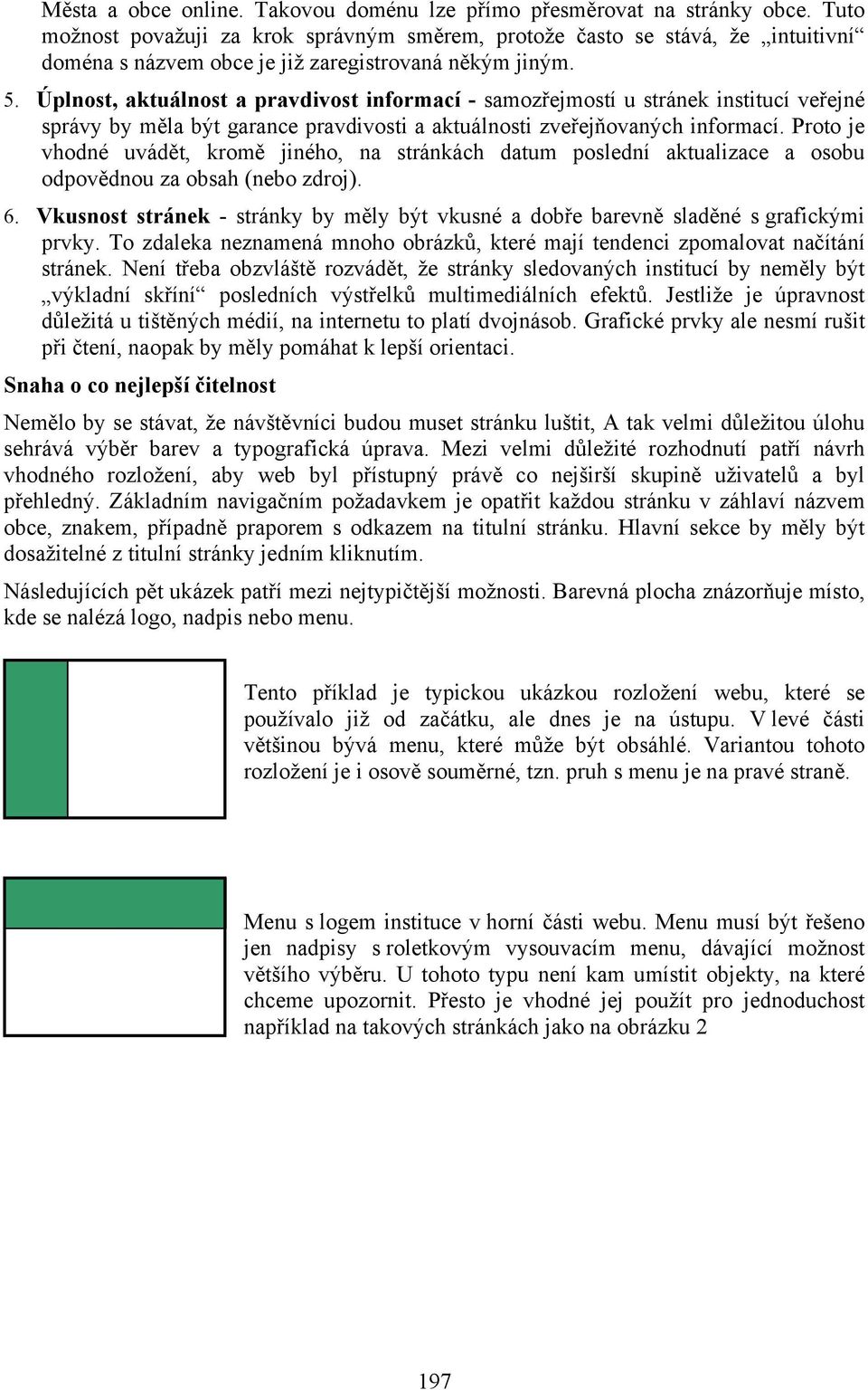 Úplnost, aktuálnost a pravdivost informací - samozřejmostí u stránek institucí veřejné správy by měla být garance pravdivosti a aktuálnosti zveřejňovaných informací.