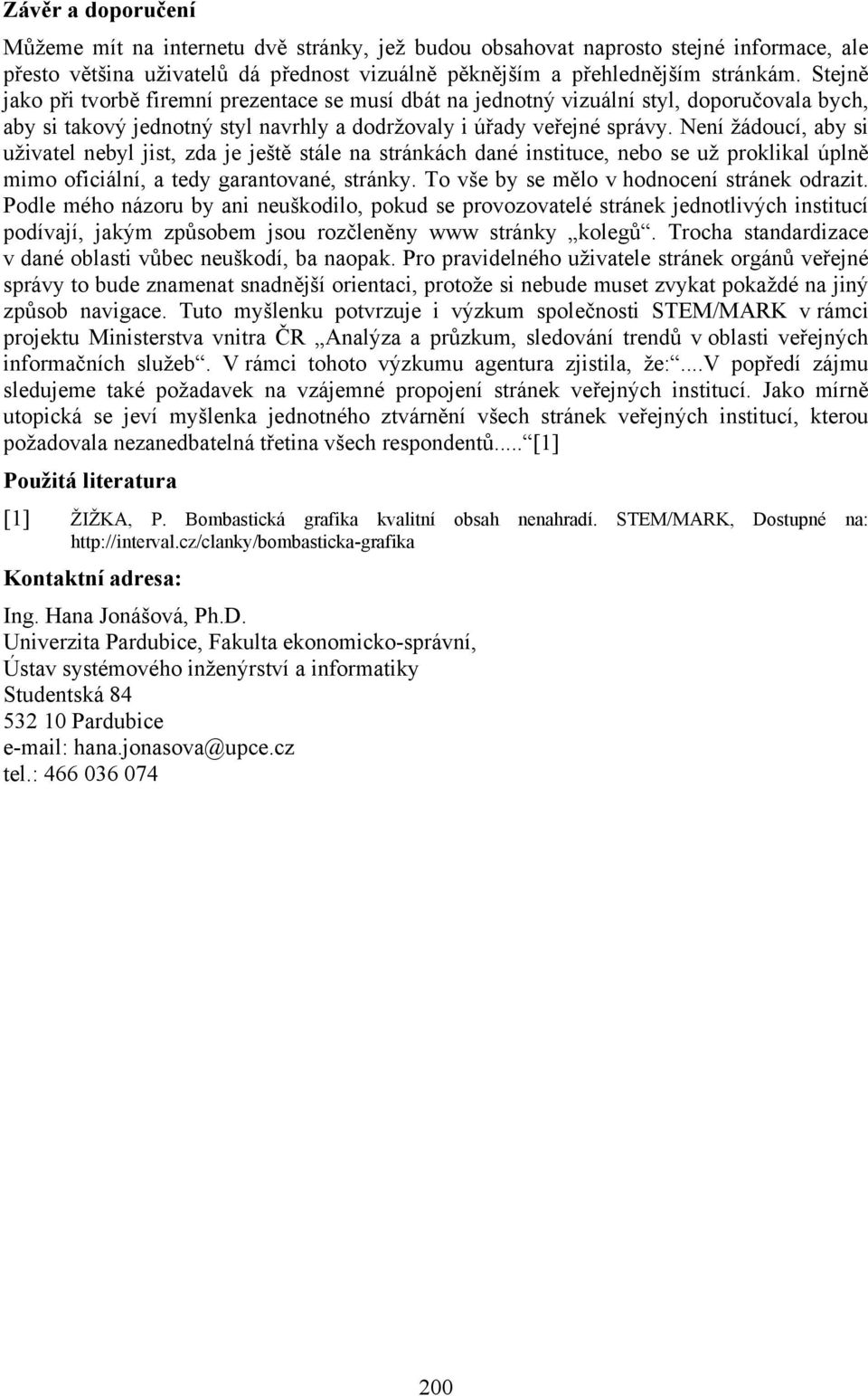 Není žádoucí, aby si uživatel nebyl jist, zda je ještě stále na stránkách dané instituce, nebo se už proklikal úplně mimo oficiální, a tedy garantované, stránky.