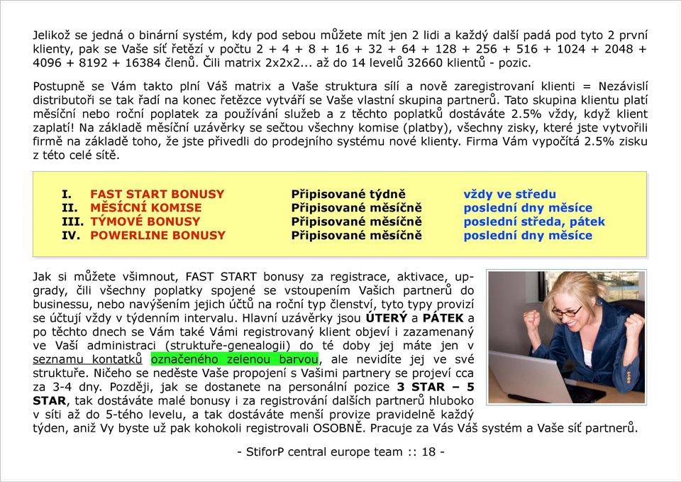 Postupně se Vám takto plní Váš matrix a Vaše struktura sílí a nově zaregistrovaní klienti = Nezávislí distributoři se tak řadí na konec řetězce vytváří se Vaše vlastní skupina partnerů.