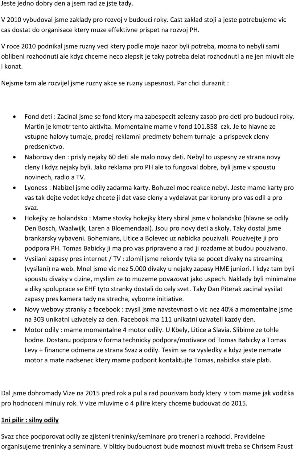 V roce 2010 podnikal jsme ruzny veci ktery podle moje nazor byli potreba, mozna to nebyli sami oblibeni rozhodnuti ale kdyz chceme neco zlepsit je taky potreba delat rozhodnuti a ne jen mluvit ale i