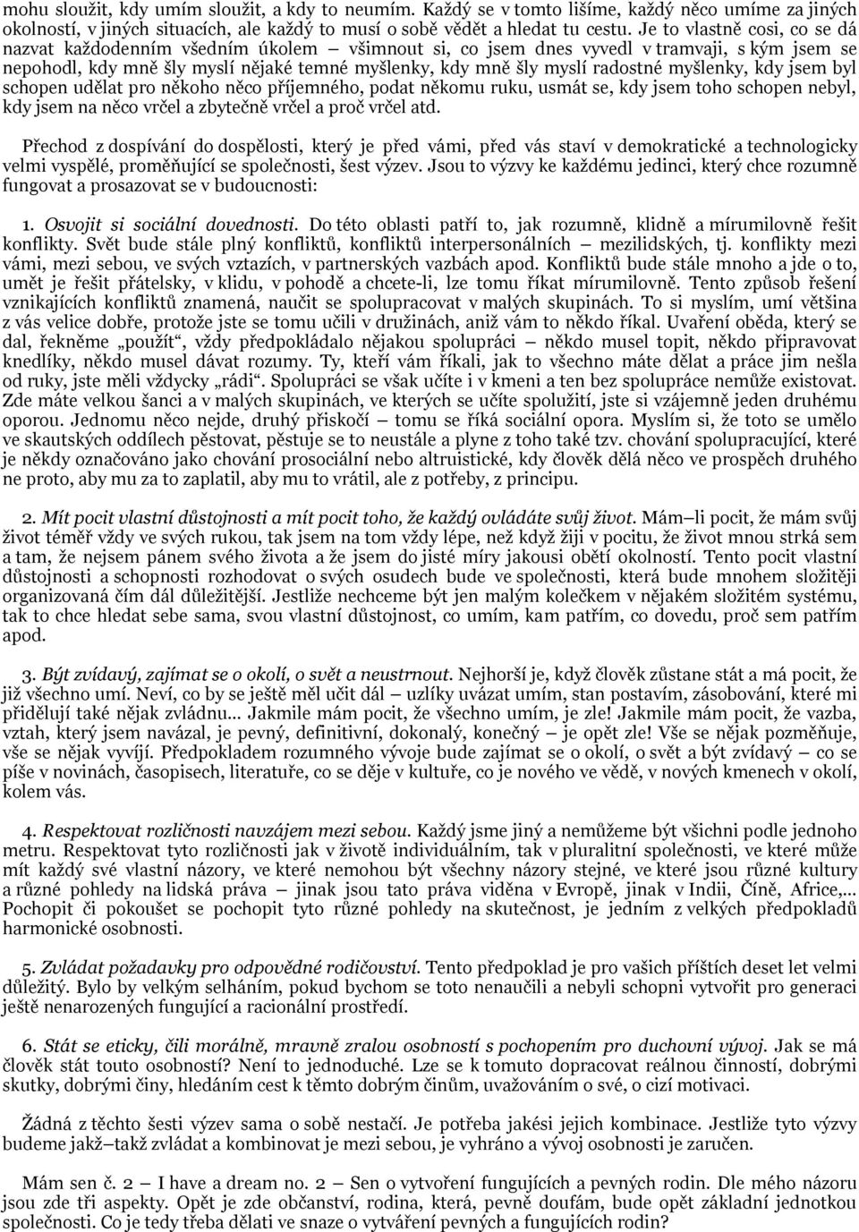 myšlenky, kdy jsem byl schopen udělat pro někoho něco příjemného, podat někomu ruku, usmát se, kdy jsem toho schopen nebyl, kdy jsem na něco vrčel a zbytečně vrčel a proč vrčel atd.