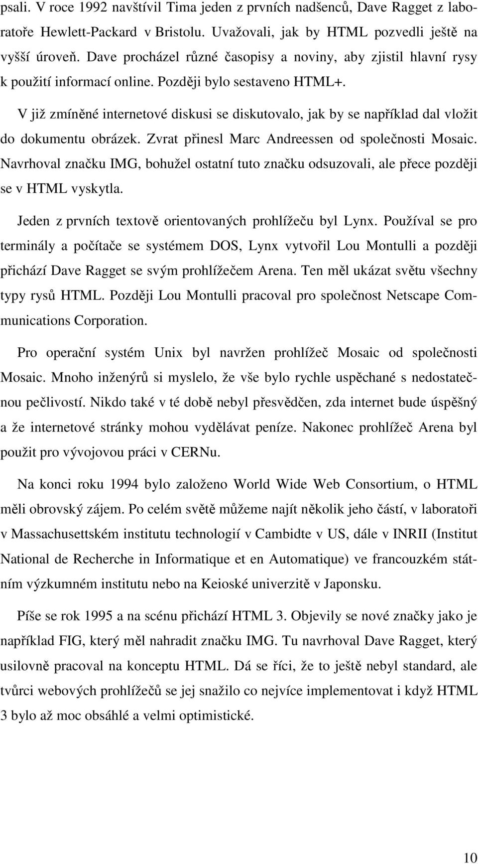 V již zmíněné internetové diskusi se diskutovalo, jak by se například dal vložit do dokumentu obrázek. Zvrat přinesl Marc Andreessen od společnosti Mosaic.