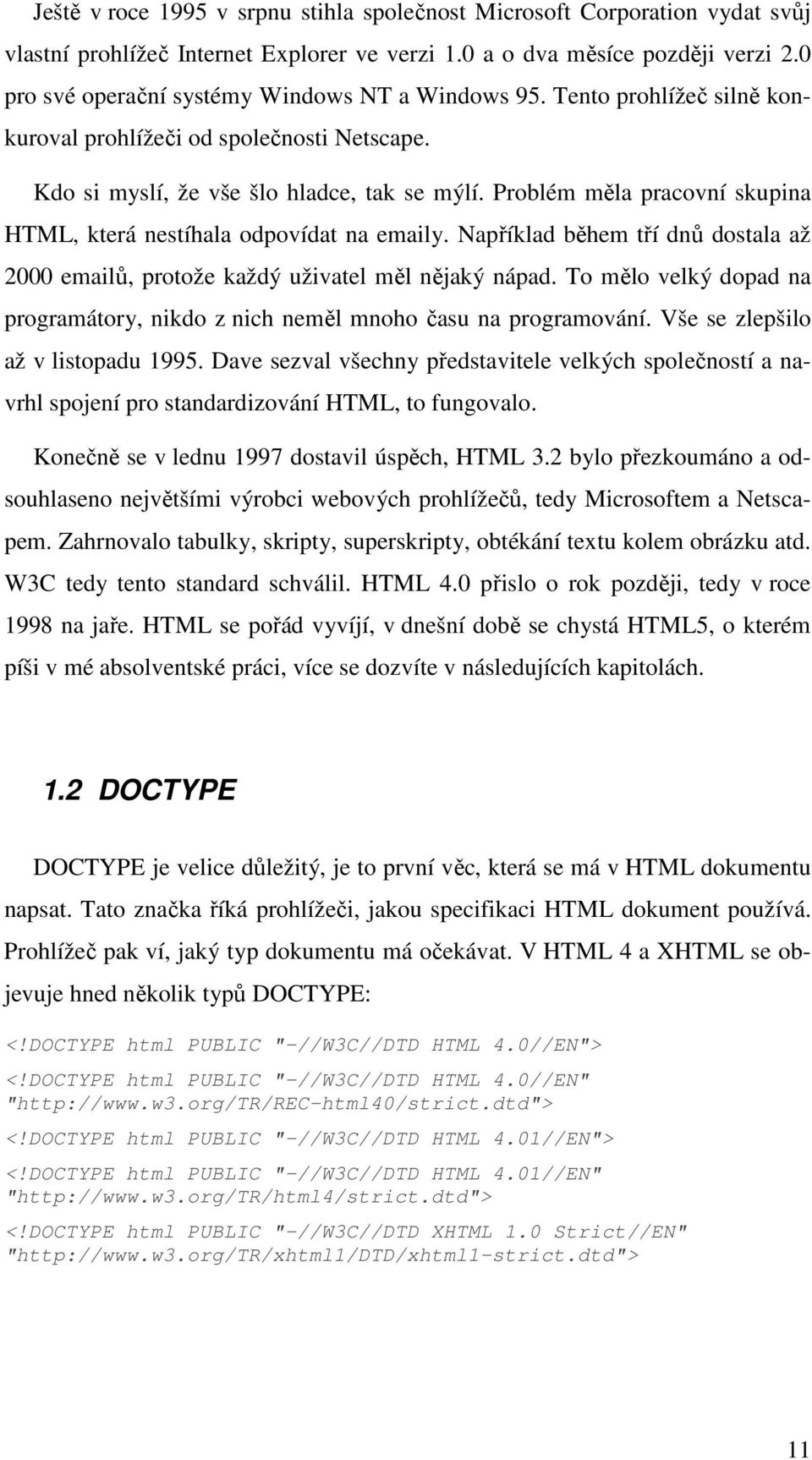 Problém měla pracovní skupina HTML, která nestíhala odpovídat na emaily. Například během tří dnů dostala až 2000 emailů, protože každý uživatel měl nějaký nápad.