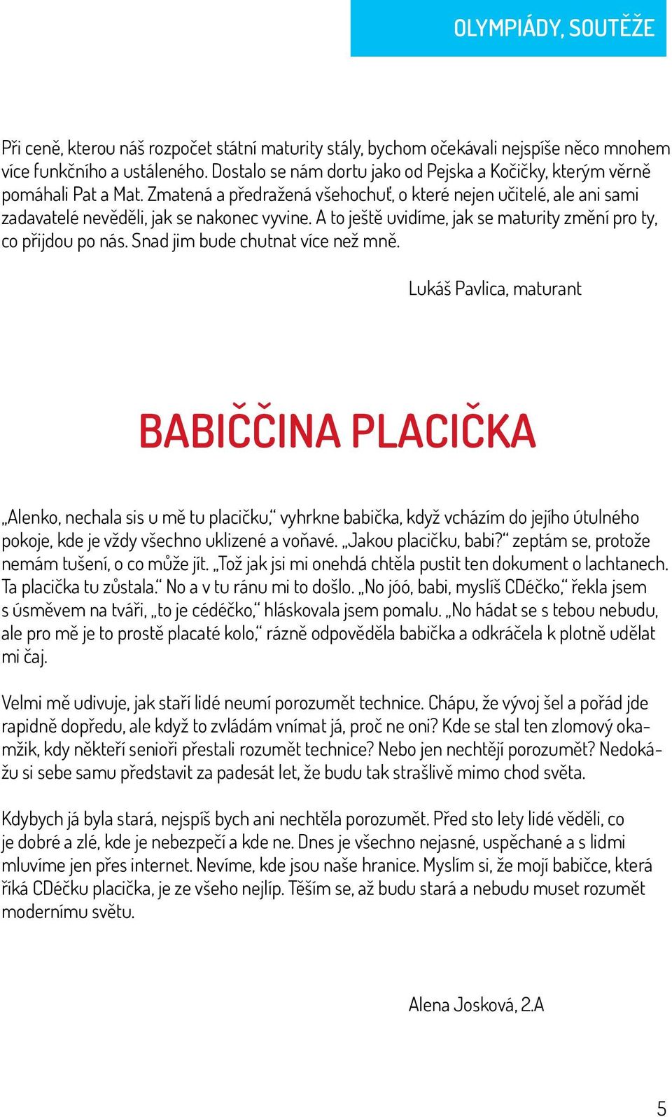 A to ještě uvidíme, jak se maturity změní pro ty, co přijdou po nás. Snad jim bude chutnat více než mně.