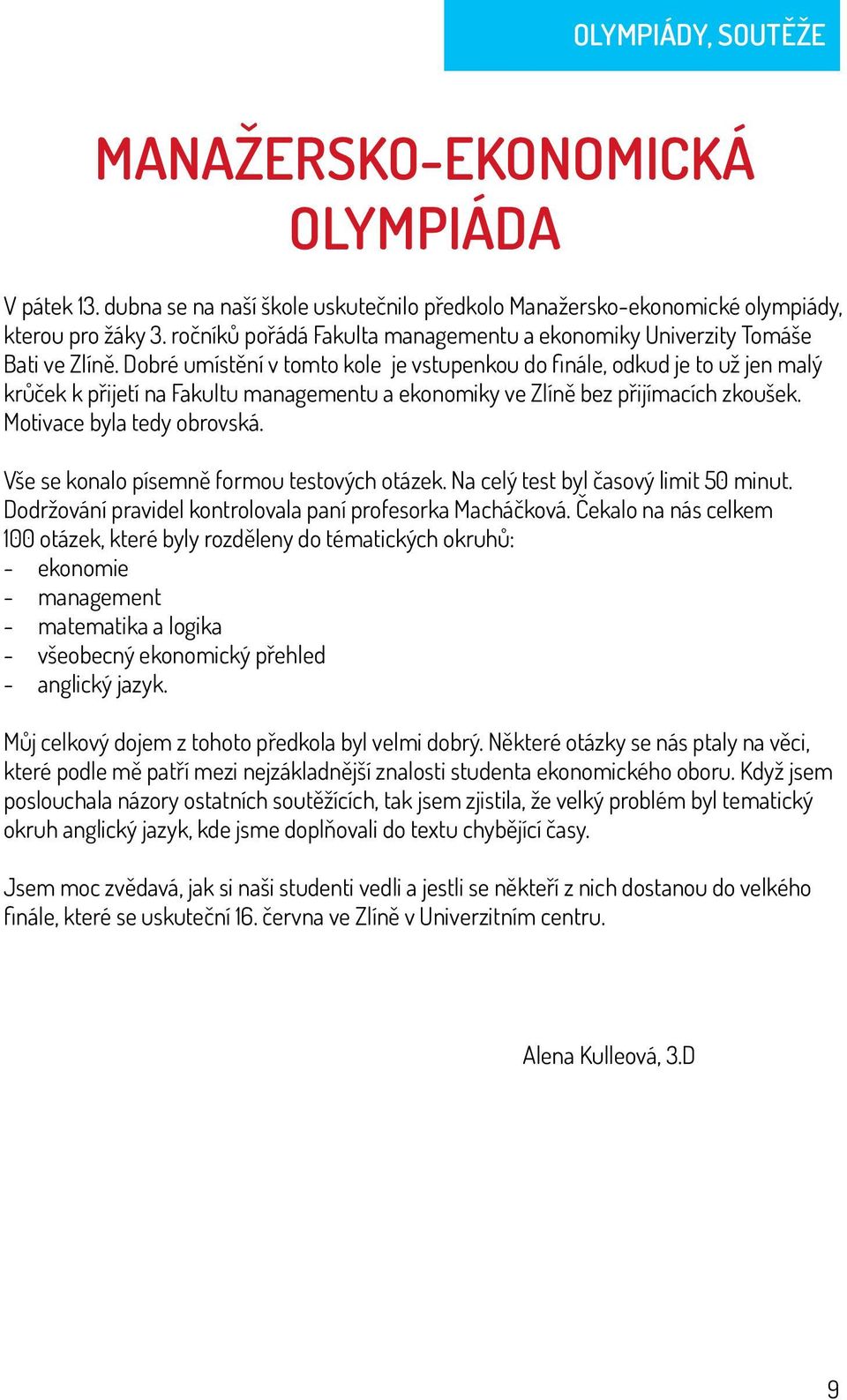 Dobré umístění v tomto kole je vstupenkou do finále, odkud je to už jen malý krůček k přijetí na Fakultu managementu a ekonomiky ve Zlíně bez přijímacích zkoušek. Motivace byla tedy obrovská.