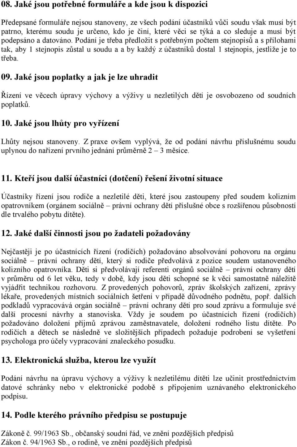 Podání je třeba předložit s potřebným počtem stejnopisů a s přílohami tak, aby 1 stejnopis zůstal u soudu a a by každý z účastníků dostal 1 stejnopis, jestliže je to třeba. 09.