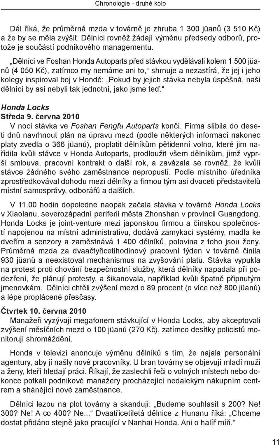 Dělníci ve Foshan Honda Autoparts před stávkou vydělávali kolem 1 500 jüanů (4 050 Kč), zatímco my nemáme ani to, shrnuje a nezastírá, že jej i jeho kolegy inspiroval boj v Hondě: Pokud by jejich