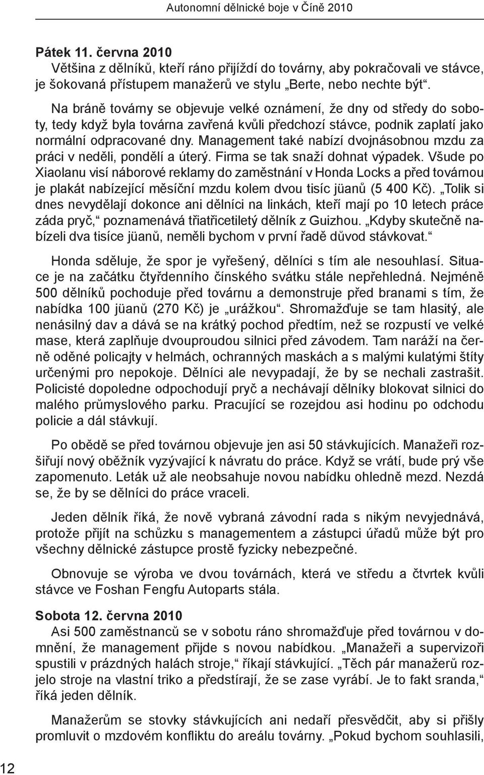 Management také nabízí dvojnásobnou mzdu za práci v neděli, pondělí a úterý. Firma se tak snaží dohnat výpadek.