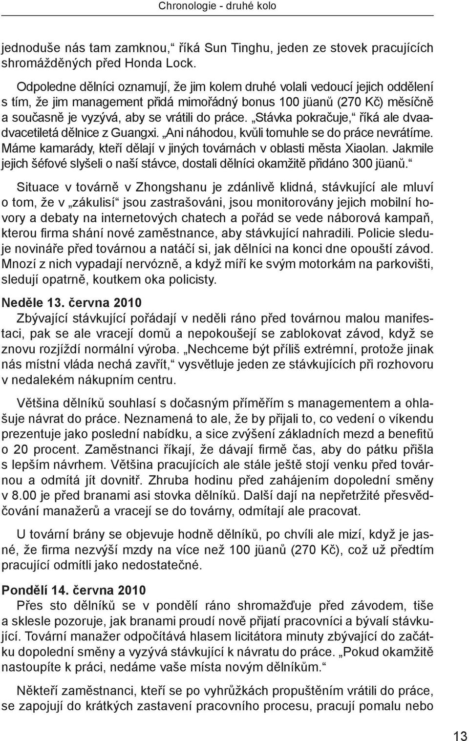 Stávka pokračuje, říká ale dvaadvacetiletá dělnice z Guangxi. Ani náhodou, kvůli tomuhle se do práce nevrátíme. Máme kamarády, kteří dělají v jiných továrnách v oblasti města Xiaolan.