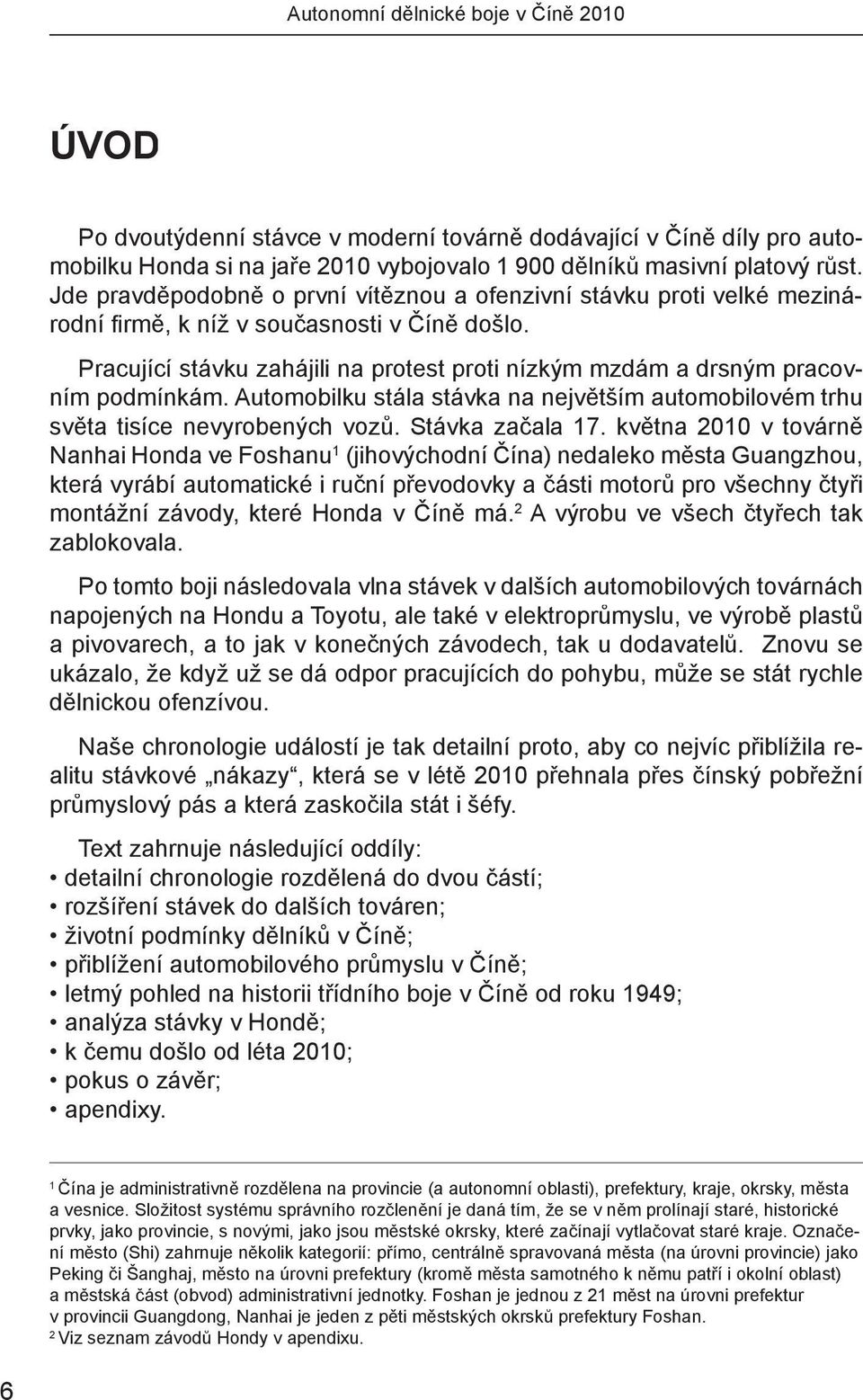 Pracující stávku zahájili na protest proti nízkým mzdám a drsným pracovním podmínkám. Automobilku stála stávka na největším automobilovém trhu světa tisíce nevyrobených vozů. Stávka začala 17.