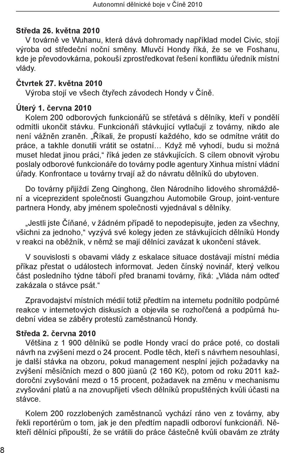 Úterý 1. června 2010 Kolem 200 odborových funkcionářů se střetává s dělníky, kteří v pondělí odmítli ukončit stávku. Funkcionáři stávkující vytlačují z továrny, nikdo ale není vážněn zraněn.