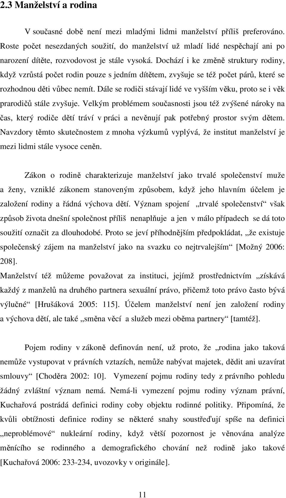 Dochází i ke změně struktury rodiny, když vzrůstá počet rodin pouze s jedním dítětem, zvyšuje se též počet párů, které se rozhodnou děti vůbec nemít.