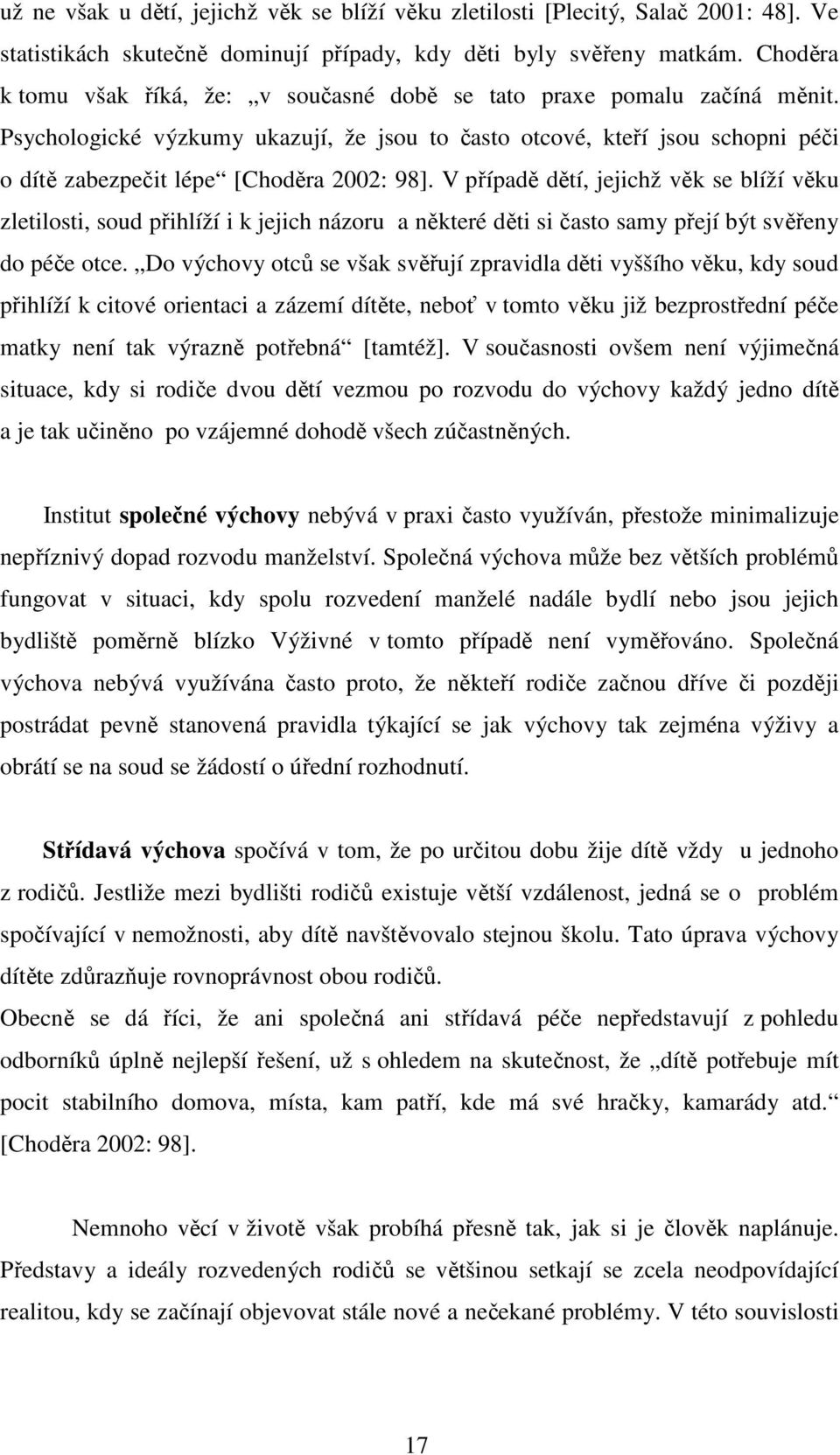 Psychologické výzkumy ukazují, že jsou to často otcové, kteří jsou schopni péči o dítě zabezpečit lépe [Choděra 2002: 98].