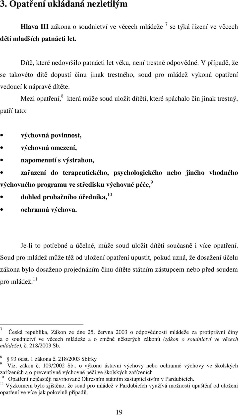 Mezi opatření, 8 která může soud uložit dítěti, které spáchalo čin jinak trestný, patří tato: výchovná povinnost, výchovná omezení, napomenutí s výstrahou, zařazení do terapeutického, psychologického