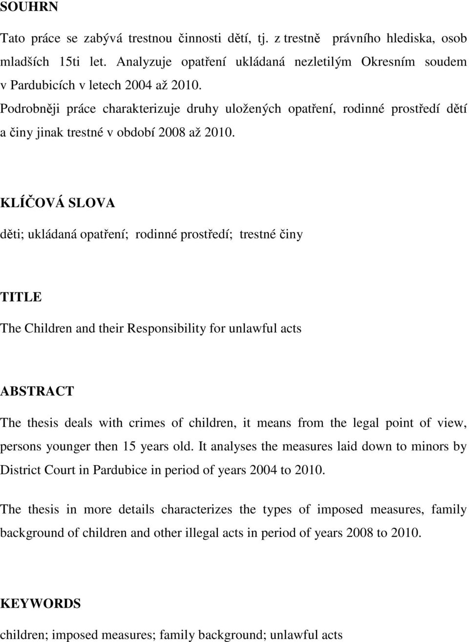 KLÍČOVÁ SLOVA děti; ukládaná opatření; rodinné prostředí; trestné činy TITLE The Children and their Responsibility for unlawful acts ABSTRACT The thesis deals with crimes of children, it means from