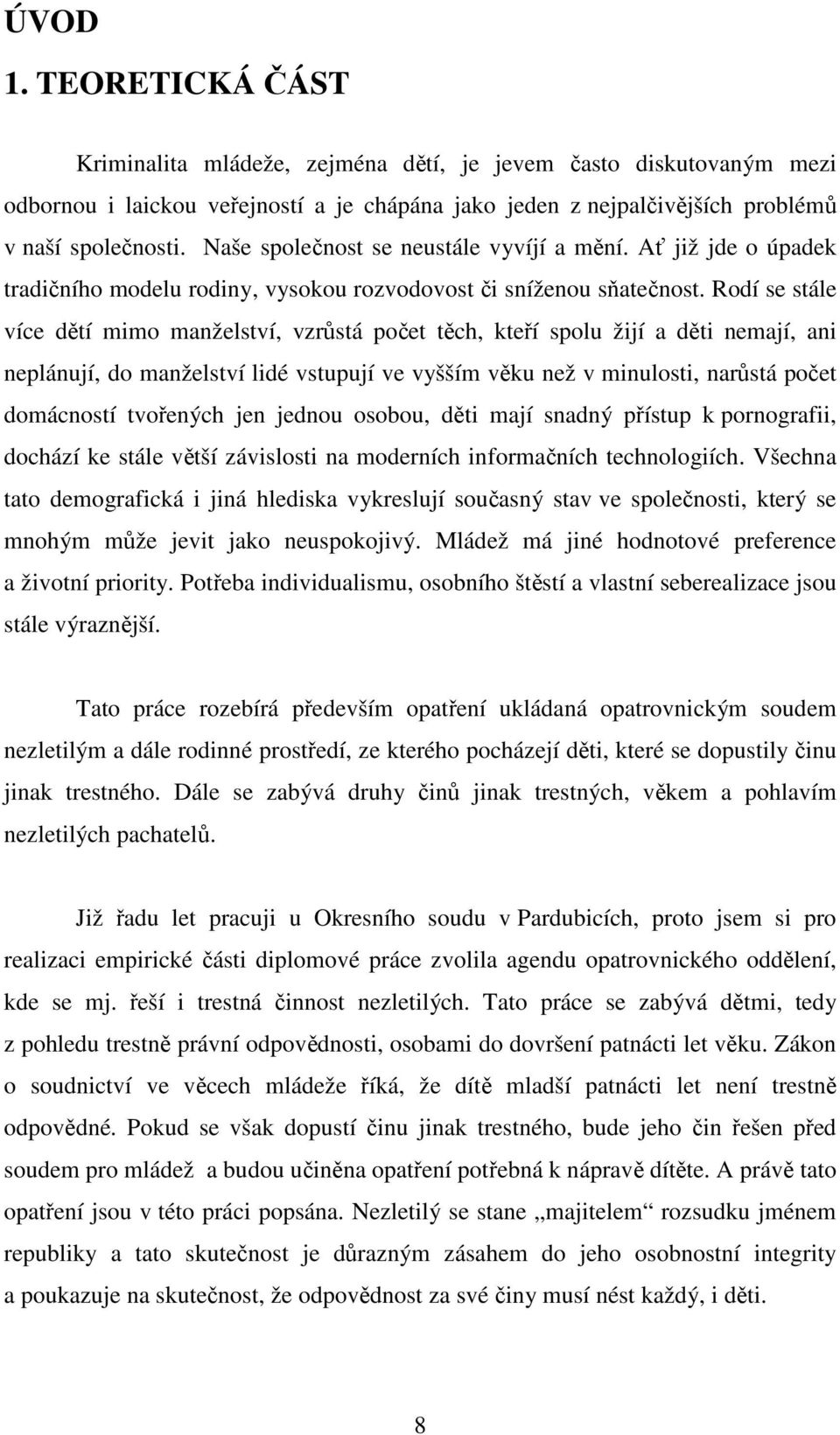 Rodí se stále více dětí mimo manželství, vzrůstá počet těch, kteří spolu žijí a děti nemají, ani neplánují, do manželství lidé vstupují ve vyšším věku než v minulosti, narůstá počet domácností