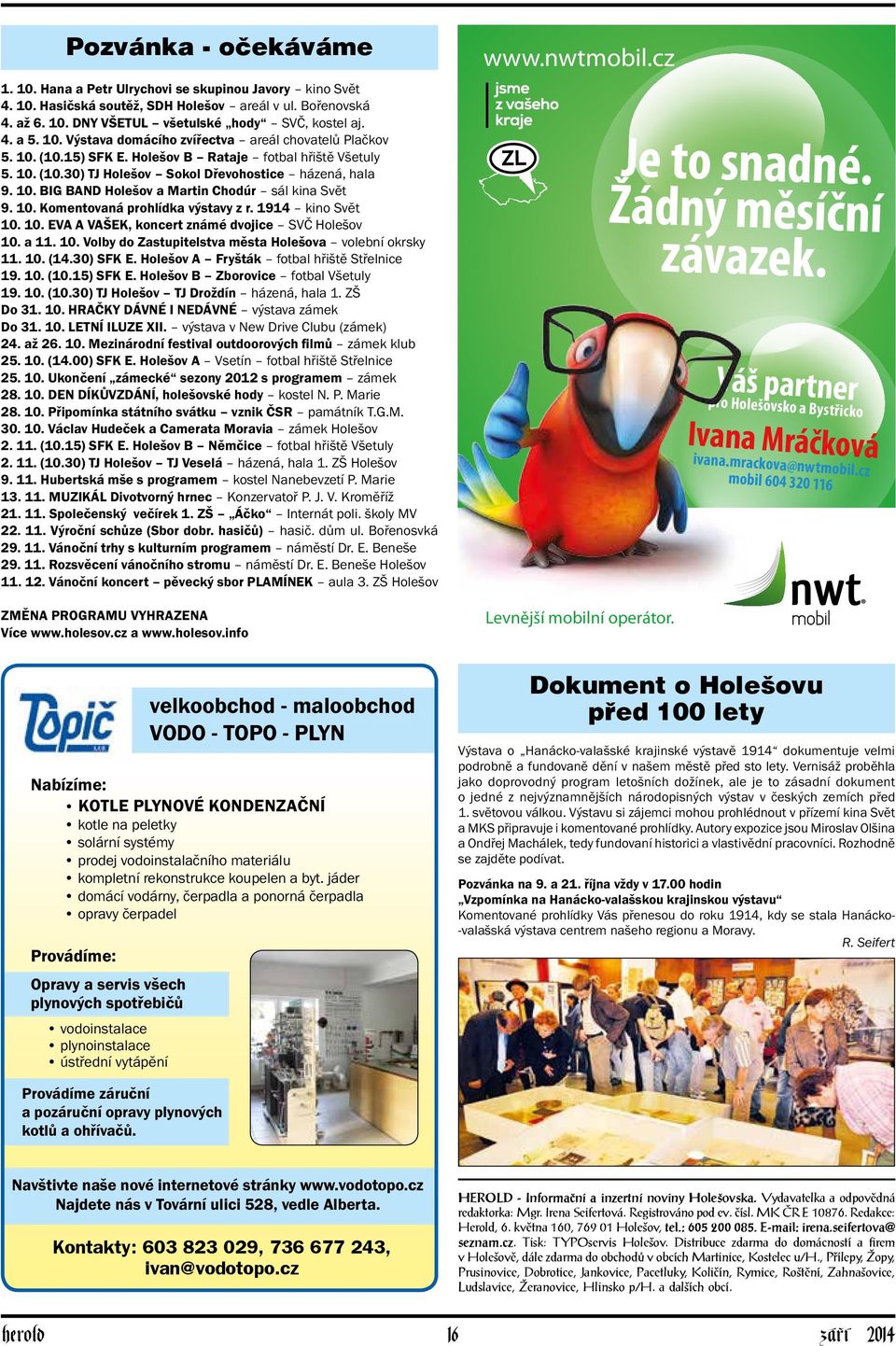 10. Komentovaná prohlídka výstavy z r. 1914 kino Svět 10. 10. EVA A VAŠEK, koncert známé dvojice SVČ Holešov 10. a 11. 10. Volby do Zastupitelstva města Holešova volební okrsky 11. 10. (14.30) SFK E.