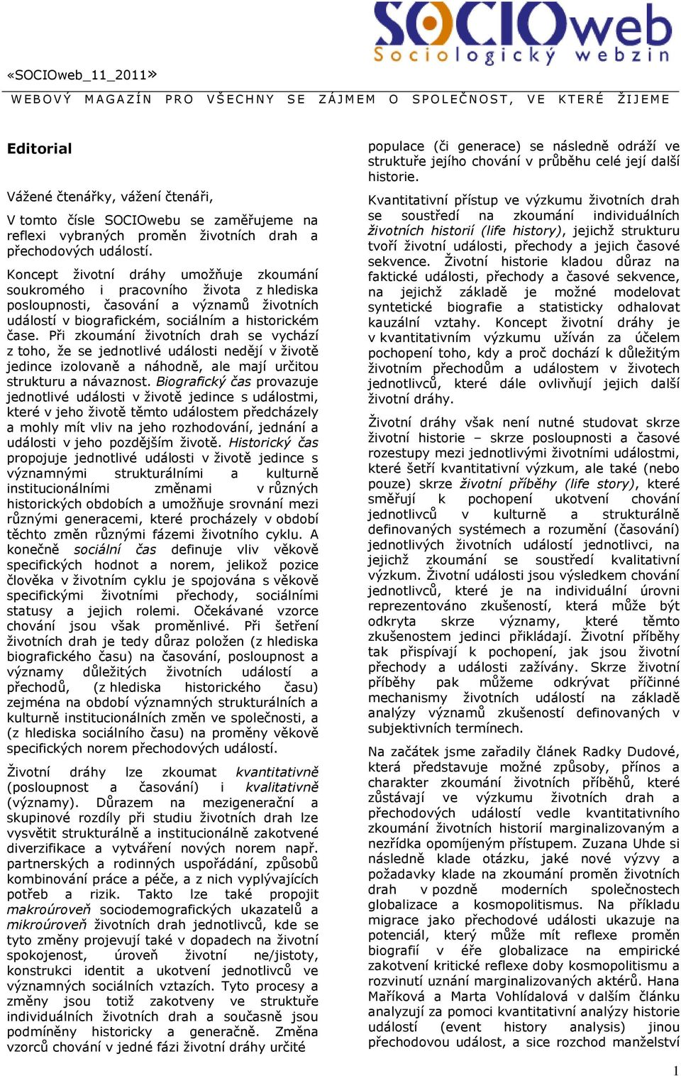 Koncept životní dráhy umožňuje zkoumání soukromého i pracovního života z hlediska posloupnosti, časování a významů životních událostí v biografickém, sociálním a historickém čase.