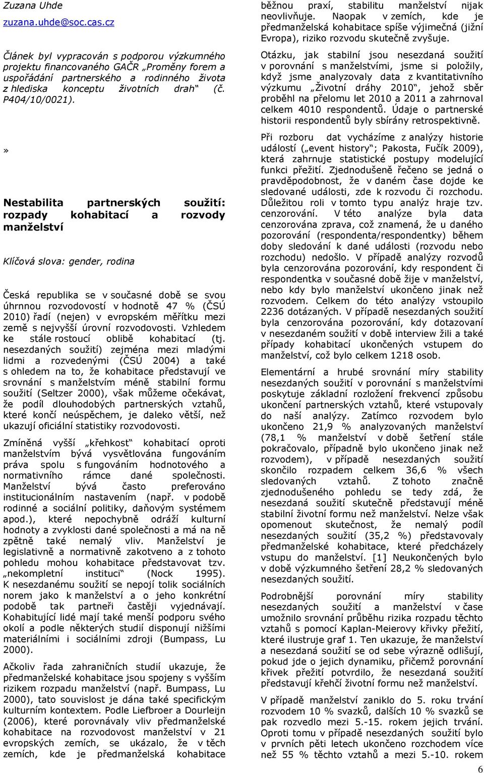 » Nestabilita partnerských soužití: rozpady kohabitací a rozvody manželství Klíčová slova: gender, rodina Česká republika se v současné době se svou úhrnnou rozvodovostí v hodnotě 47 % (ČSÚ 2010)
