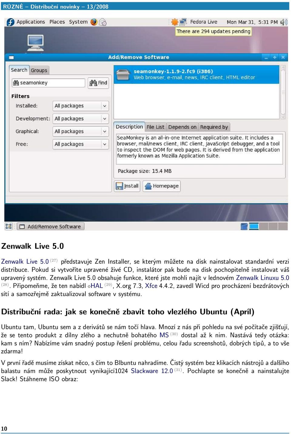 0 (28). Připomeňme, že ten nabídl HAL (29), X.org 7.3, Xfce 4.4.2, zavedl Wicd pro procházení bezdrátových sítí a samozřejmě zaktualizoval software v systému.