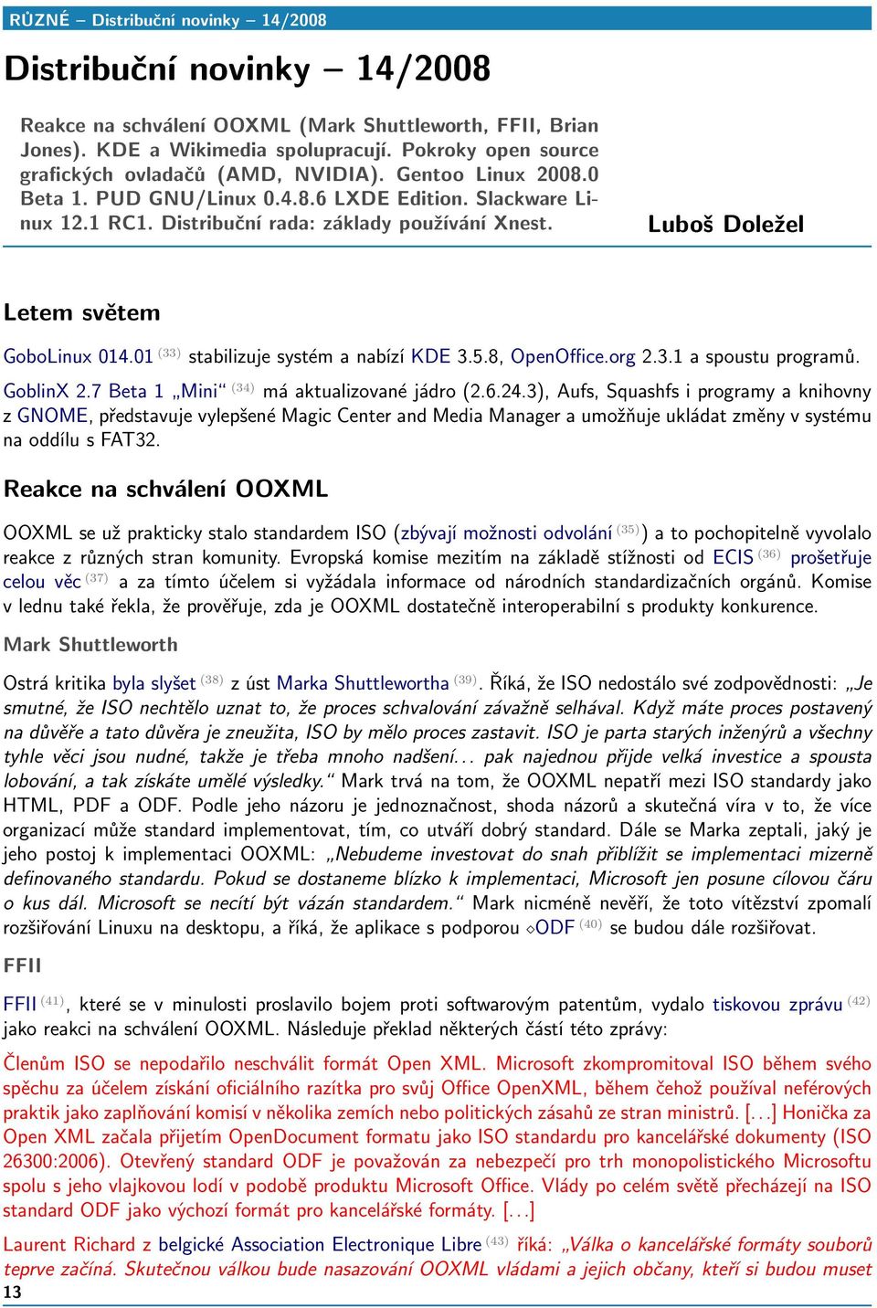 Lubo¹ Dole¾el Letem světem GoboLinux 014.01 (33) stabilizuje systém a nabízí KDE 3.5.8, OpenOffice.org 2.3.1 a spoustu programů. GoblinX 2.7 Beta 1 Mini (34) má aktualizované jádro (2.6.24.