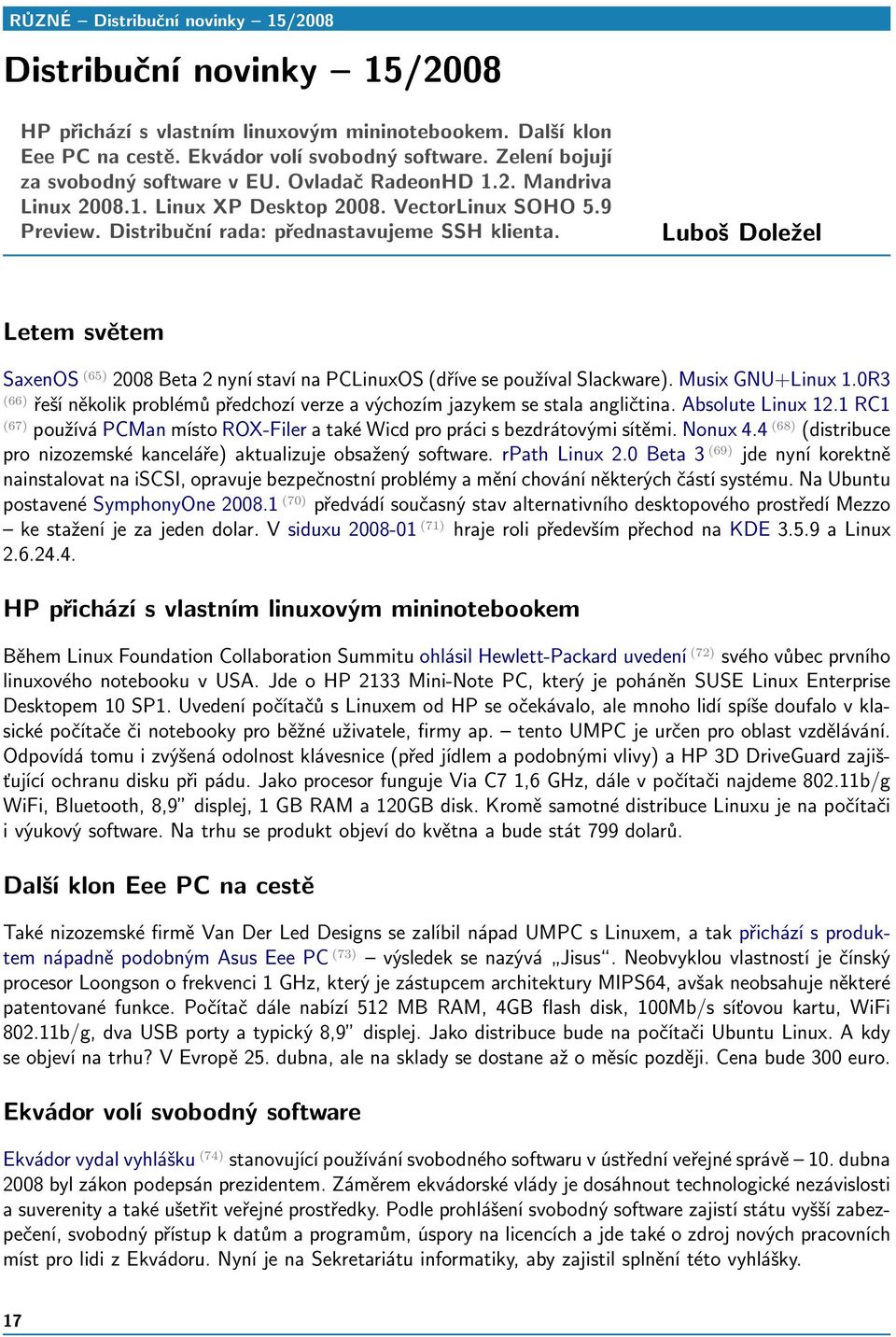 Lubo¹ Dole¾el Letem světem SaxenOS (65) 2008 Beta 2 nyní staví na PCLinuxOS (dříve se používal Slackware). Musix GNU+Linux 1.