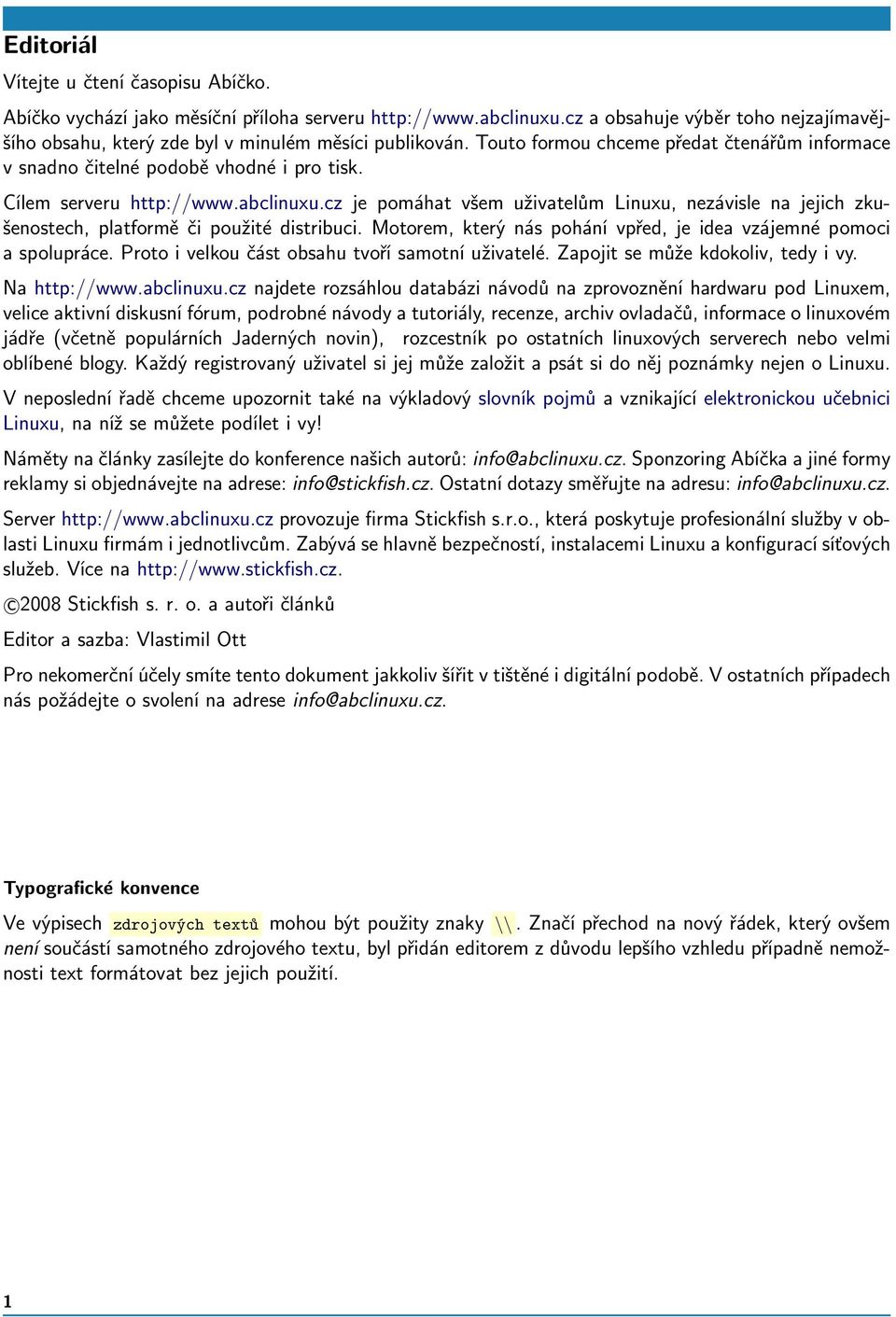 cz je pomáhat všem uživatelům Linuxu, nezávisle na jejich zkušenostech, platformě či použité distribuci. Motorem, který nás pohání vpřed, je idea vzájemné pomoci a spolupráce.