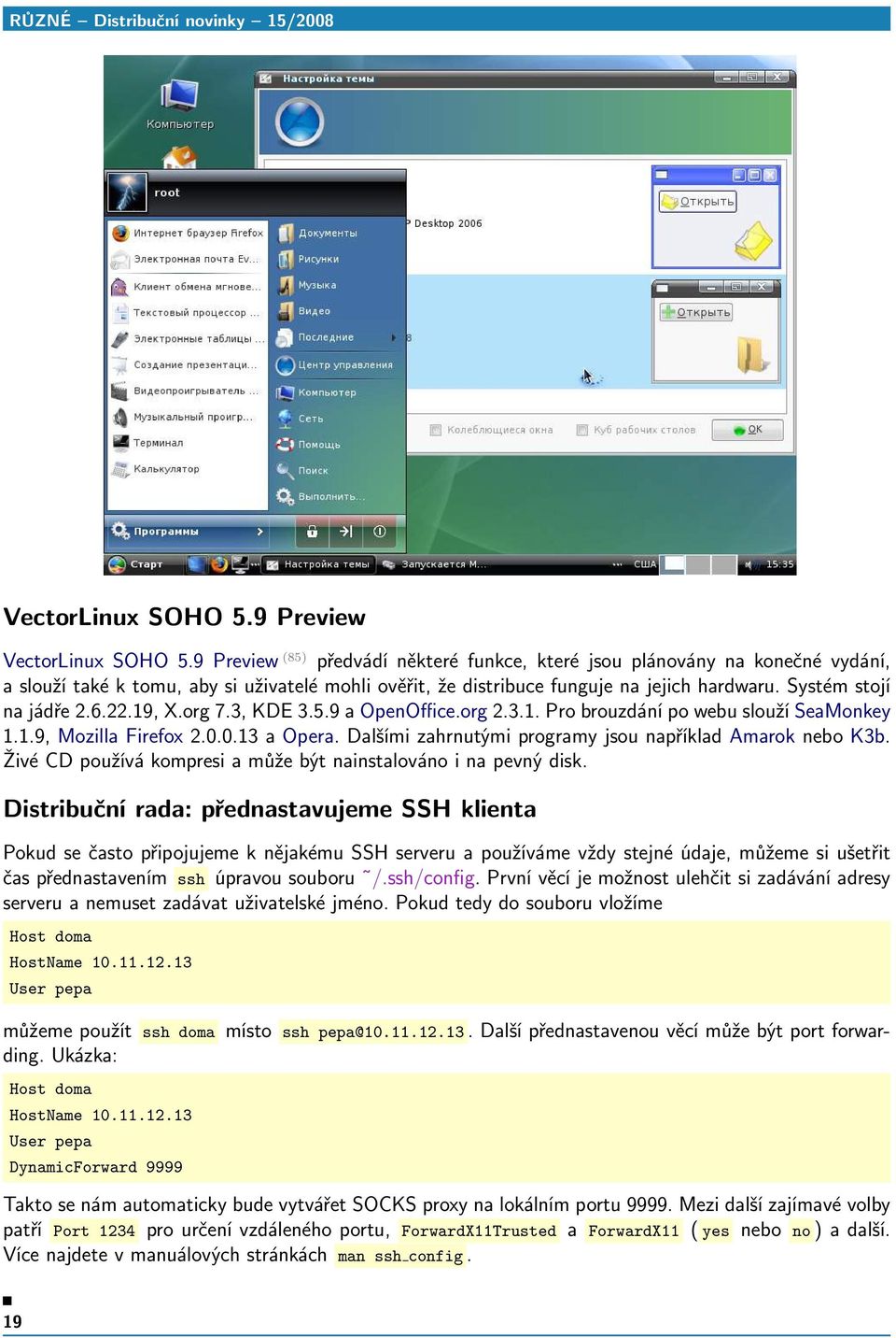 6.22.19, X.org 7.3, KDE 3.5.9 a OpenOffice.org 2.3.1. Pro brouzdání po webu slouží SeaMonkey 1.1.9, Mozilla Firefox 2.0.0.13 a Opera. Dalšími zahrnutými programy jsou například Amarok nebo K3b.