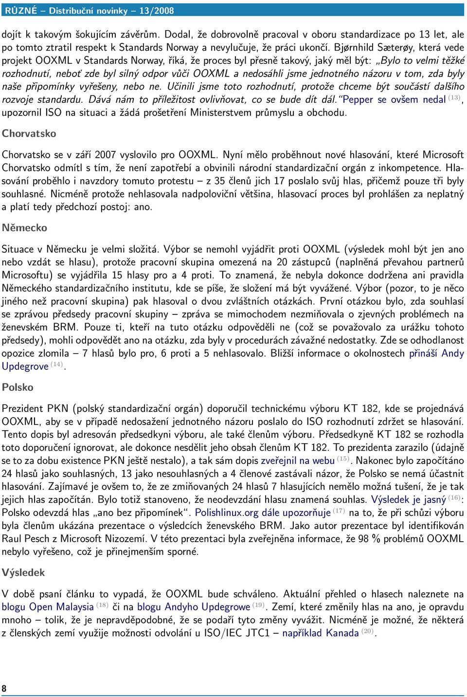 Bjørnhild Sæterøy, která vede projekt OOXML v Standards Norway, říká, že proces byl přesně takový, jaký měl být: Bylo to velmi těžké rozhodnutí, neboť zde byl silný odpor vůči OOXML a nedosáhli jsme