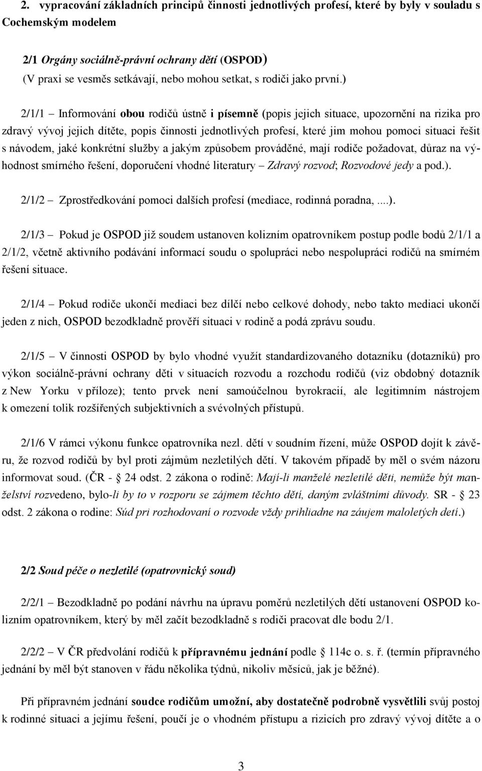 ) 2/1/1 Informování obou rodičů ústně i písemně (popis jejich situace, upozornění na rizika pro zdravý vývoj jejich dítěte, popis činnosti jednotlivých profesí, které jim mohou pomoci situaci řešit s