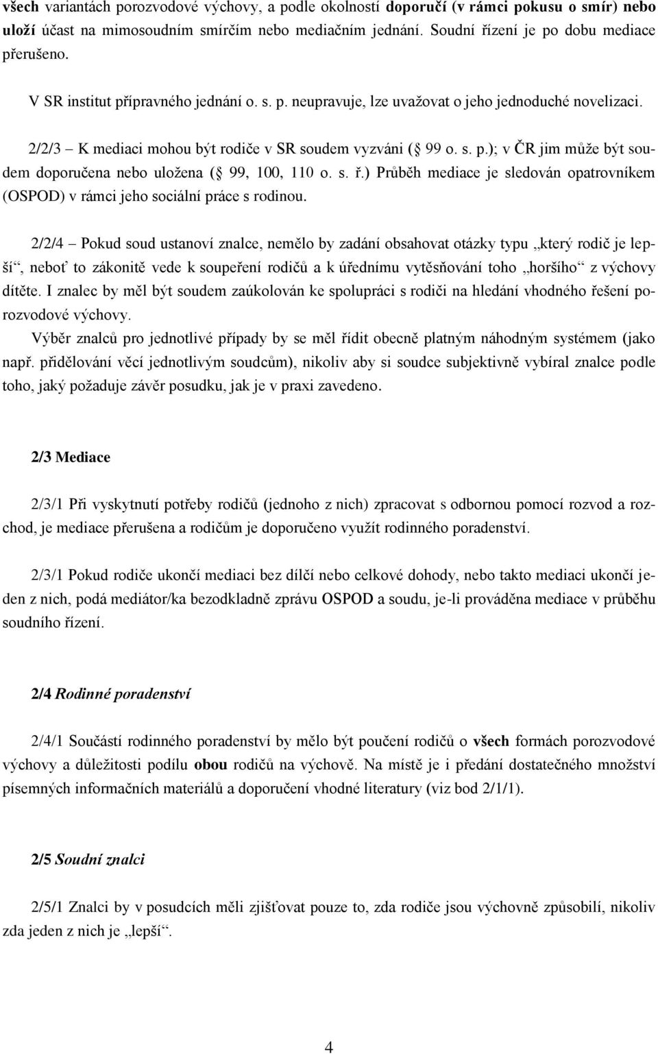 s. ř.) Průběh mediace je sledován opatrovníkem (OSPOD) v rámci jeho sociální práce s rodinou.