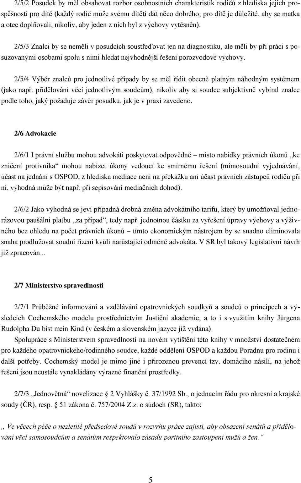 2/5/3 Znalci by se neměli v posudcích soustřeďovat jen na diagnostiku, ale měli by při práci s posuzovanými osobami spolu s nimi hledat nejvhodnější řešení porozvodové výchovy.