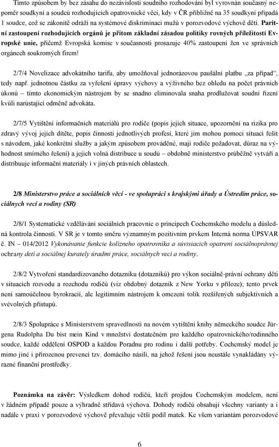 Paritní zastoupení rozhodujících orgánů je přitom základní zásadou politiky rovných příležitostí Evropské unie, přičemž Evropská komise v současnosti prosazuje 40% zastoupení žen ve správních