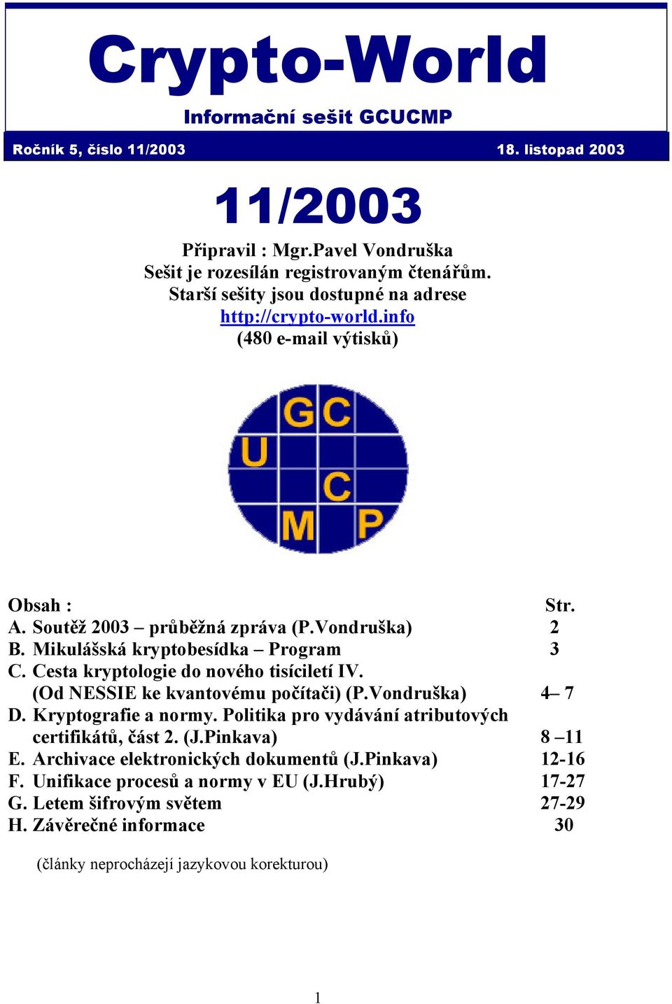 Cesta kryptologie do nového tisíciletí IV. (Od NESSIE ke kvantovému počítači) (P.Vondruška) 4 7 D. Kryptografie a normy. Politika pro vydávání atributových certifikátů, část 2. (J.