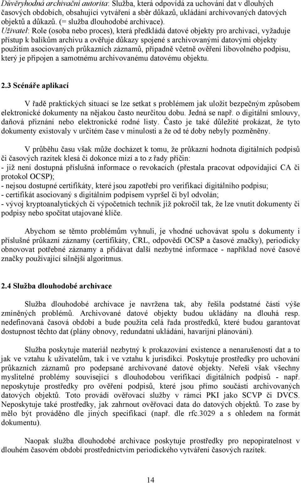 Uživatel: Role (osoba nebo proces), která předkládá datové objekty pro archivaci, vyžaduje přístup k balíkům archivu a ověřuje důkazy spojené s archivovanými datovými objekty použitím asociovaných