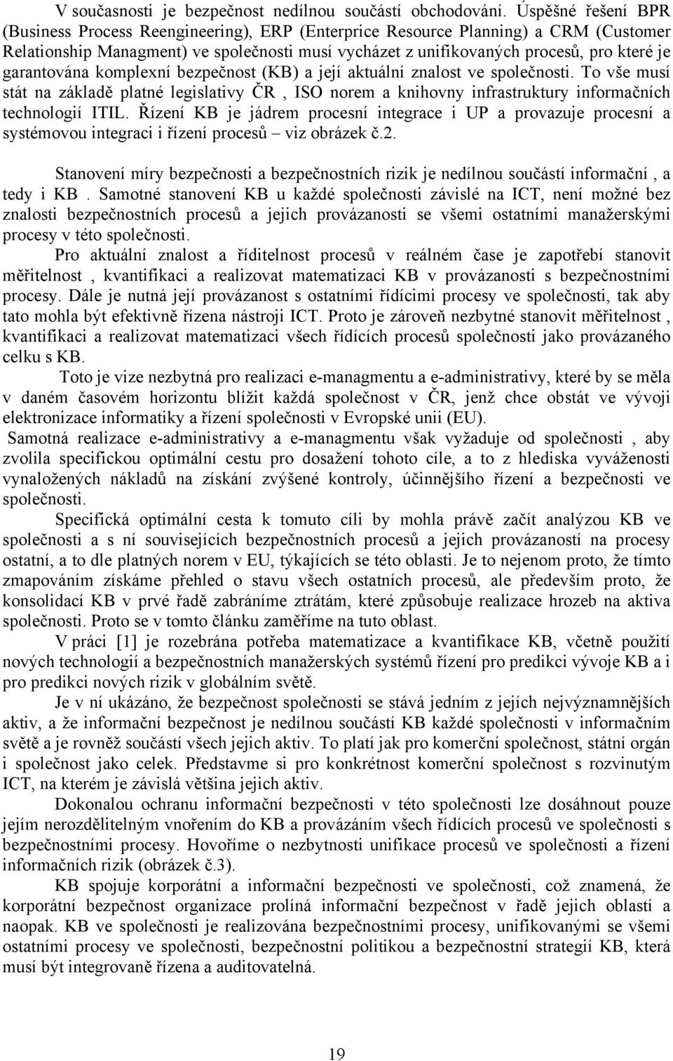 garantována komplexní bezpečnost (KB) a její aktuální znalost ve společnosti. To vše musí stát na základě platné legislativy ČR, ISO norem a knihovny infrastruktury informačních technologií ITIL.