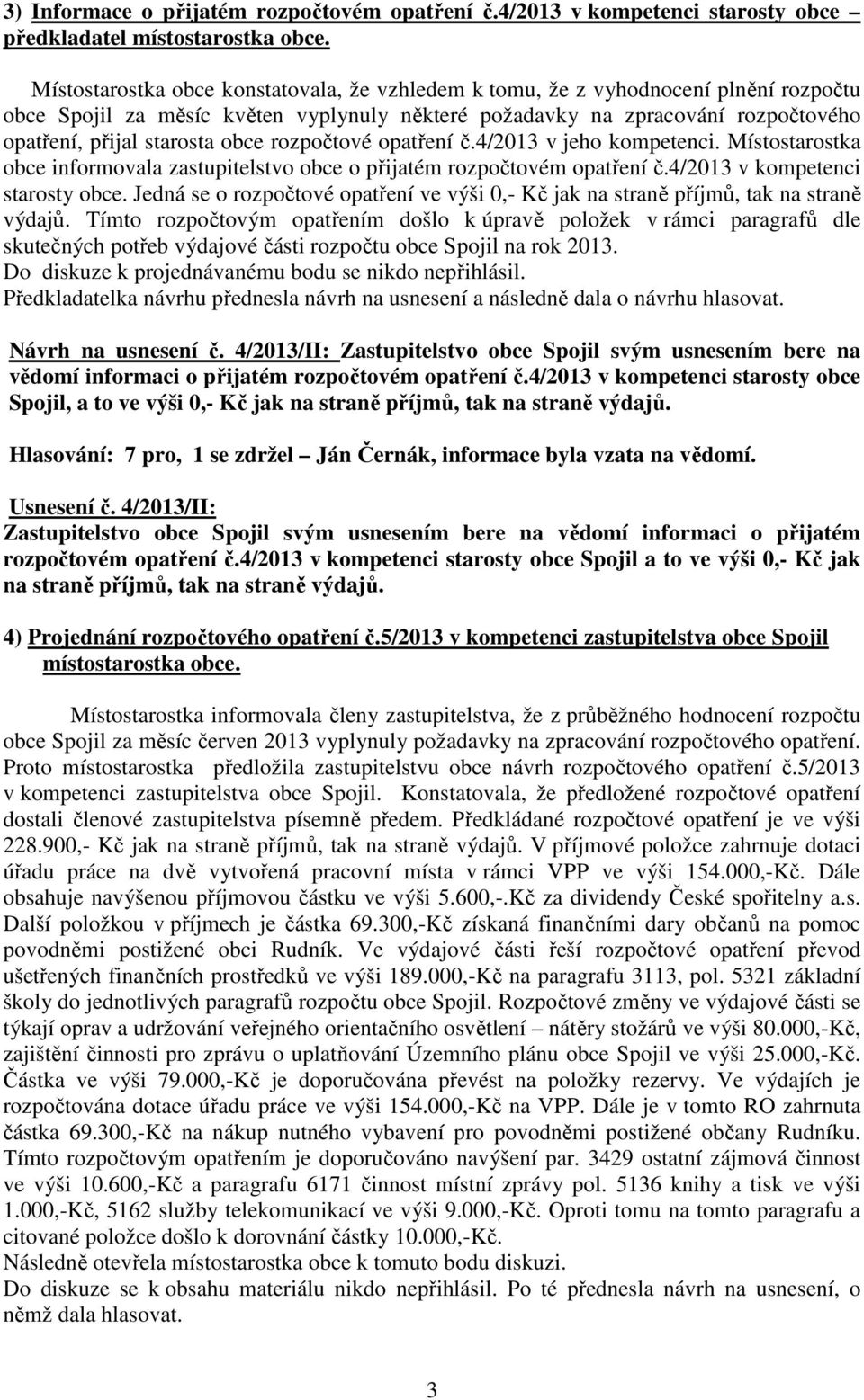 obce rozpočtové opatření č.4/2013 v jeho kompetenci. Místostarostka obce informovala zastupitelstvo obce o přijatém rozpočtovém opatření č.4/2013 v kompetenci starosty obce.