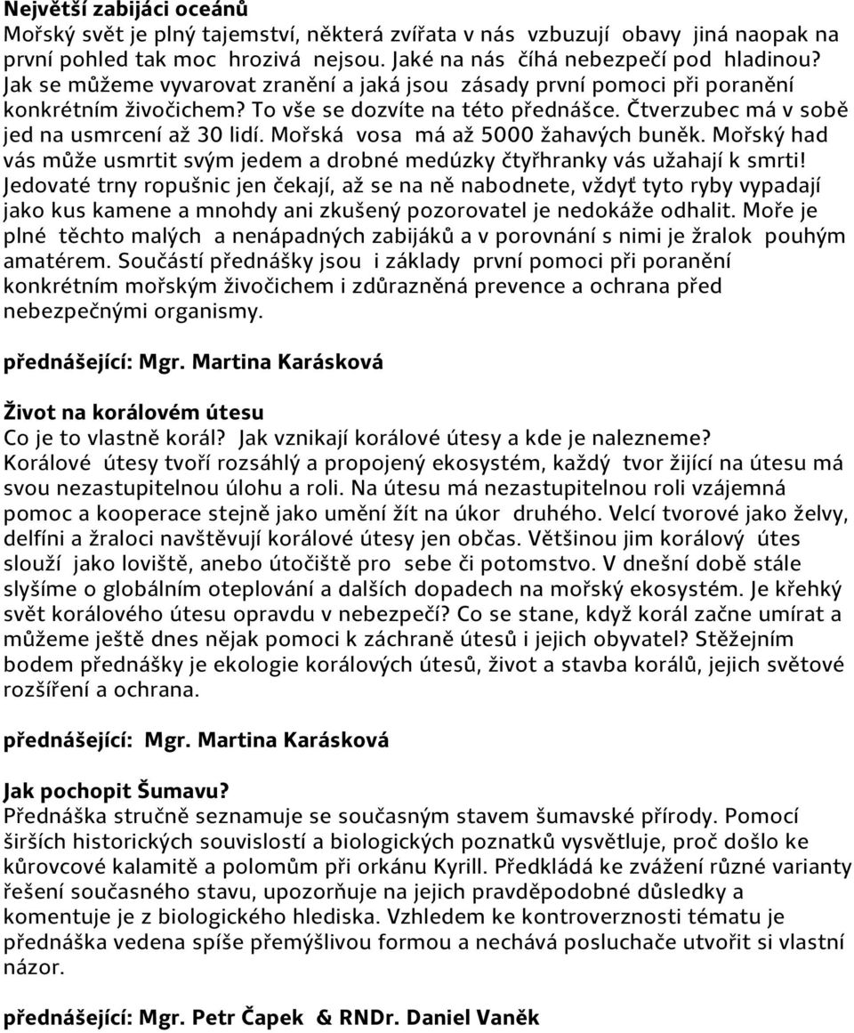 Mořská vosa má až 5000 žahavých buněk. Mořský had vás může usmrtit svým jedem a drobné medúzky čtyřhranky vás užahají k smrti!