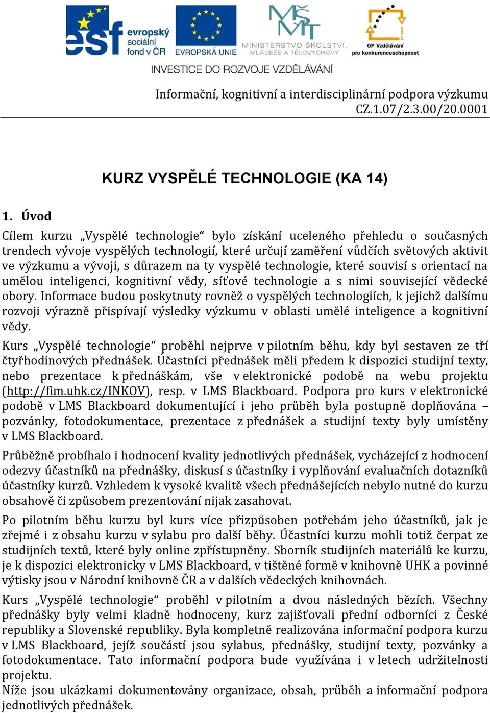 na ty vyspělé technologie, které souvisí s orientací na umělou inteligenci, kognitivní vědy, síťové technologie a s nimi související vědecké obory.