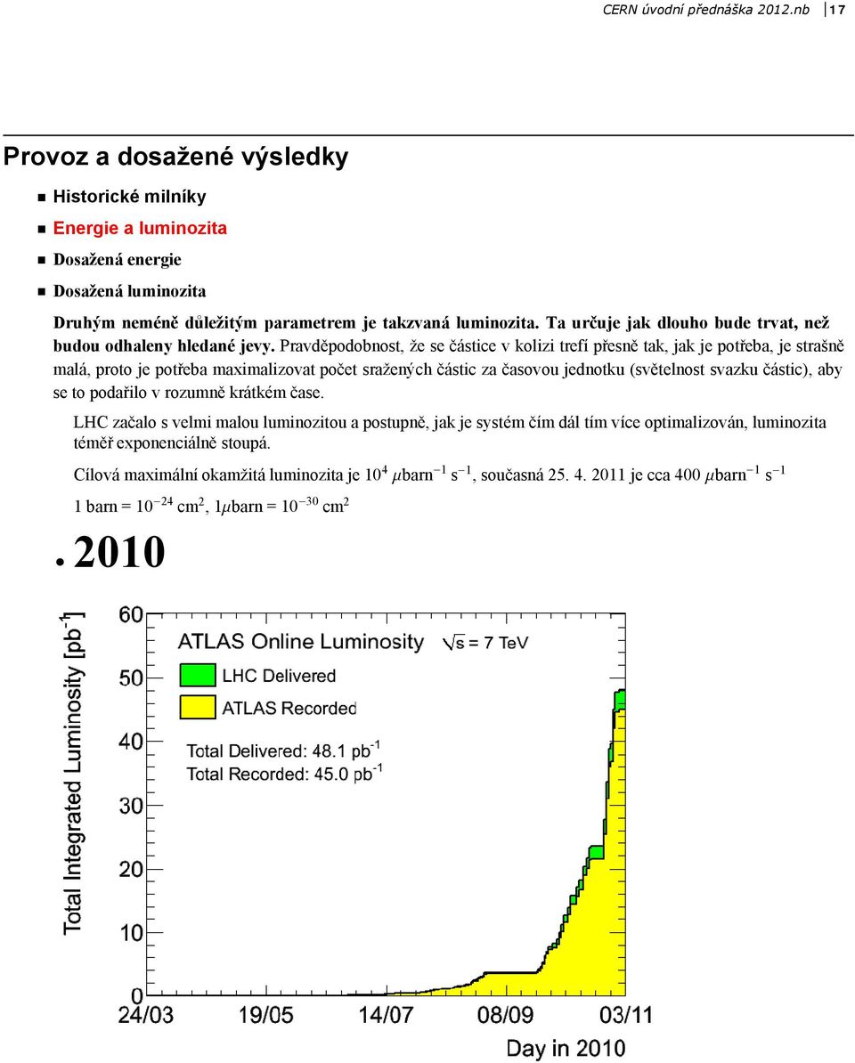 Ta určuje jak dlouho bude trvat, než budou odhaleny hledané jevy.