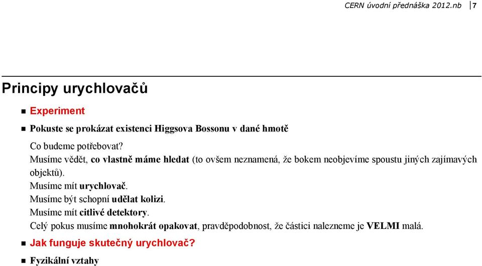 Musíme vědět, co vlastně máme hledat (to ovšem neznamená, že bokem neobjevíme spoustu jiných zajímavých objektů).