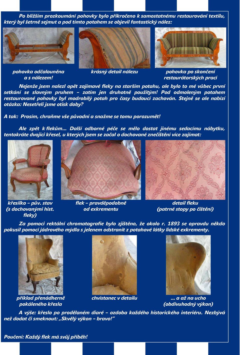 použitým! Pod odmoleným potahem restaurované pohovky byl modrobílý potah pro časy budoucí zachován. Stejně se ale nabízí otázka: Nesetřeli jsme otisk doby?