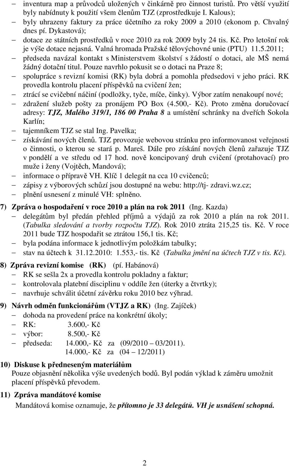 Pro letošní rok je výše dotace nejasná. Valná hromada Pražské tělovýchovné unie (PTU) 11.5.2011; předseda navázal kontakt s Ministerstvem školství s žádostí o dotaci, ale MŠ nemá žádný dotační titul.